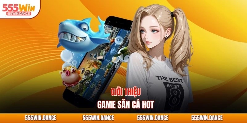 Giới thiệu game săn cá hot