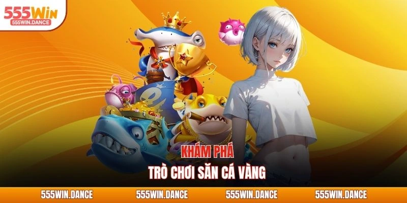 Khám phá trò chơi săn cá vàng