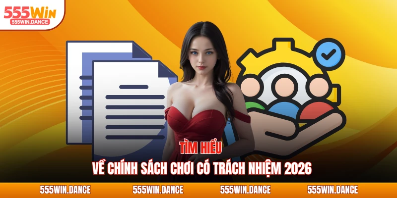 Tìm hiểu về chính sách chơi có trách nhiệm 2026