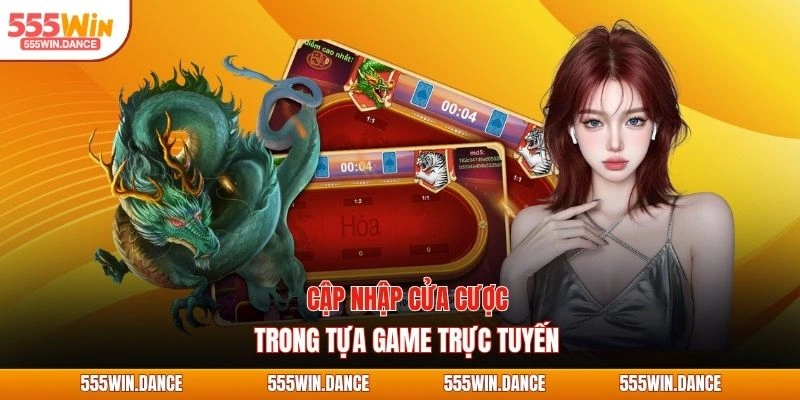 Cập nhập cửa cược trong tựa game rồng hổ online