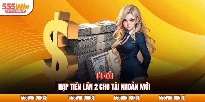 Ưu đãi nạp tiền lần 2 cho tài khoản mới