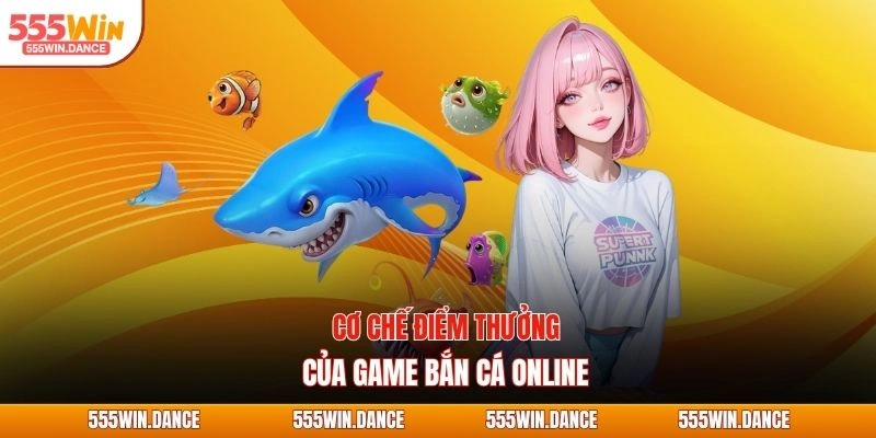 Cơ chế điểm thưởng của game bắn cá online