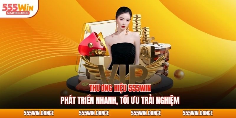 Thương hiệu 555WIN phát triển nhanh, tối ưu trải nghiệm