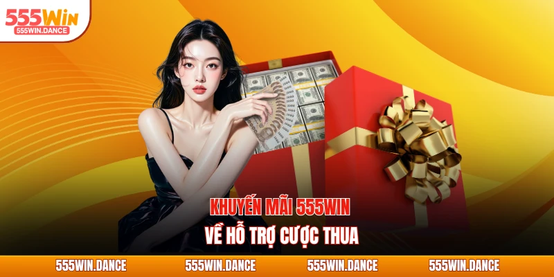 Khuyến mãi 555WIN về hỗ trợ cược thua