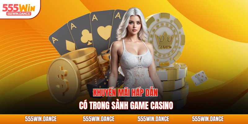 Khuyến mãi hấp dẫn có trong sảnh game casino