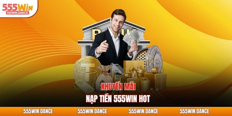 Khuyến mãi nạp tiền 555WIN hot