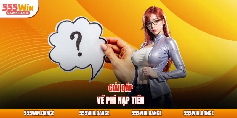 Giải đáp về phí nạp tiền