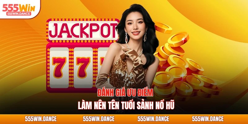 Đánh giá ưu điểm làm nên tên tuổi sảnh nổ hũ