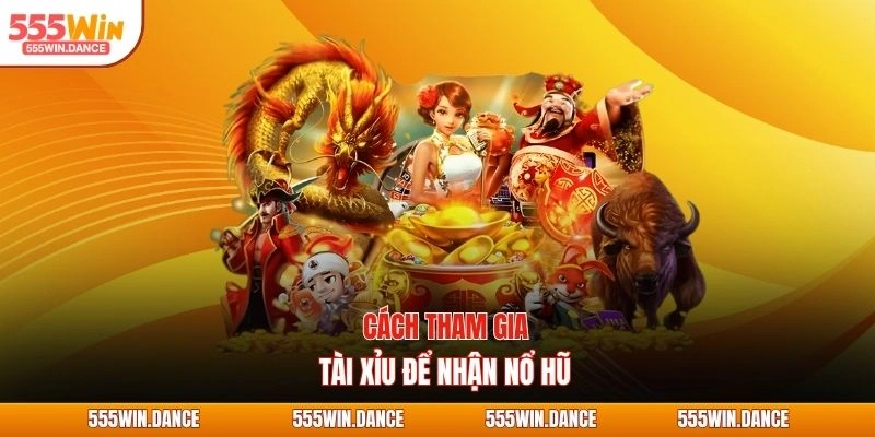Cách tham gia tài xỉu để nhận nổ hũ