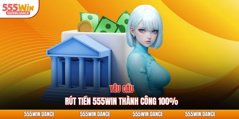 Yêu cầu rút tiền 555WIN thành công 100%