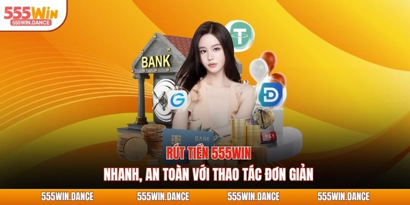 Rút tiền 555WIN nhanh, an toàn với thao tác đơn giản