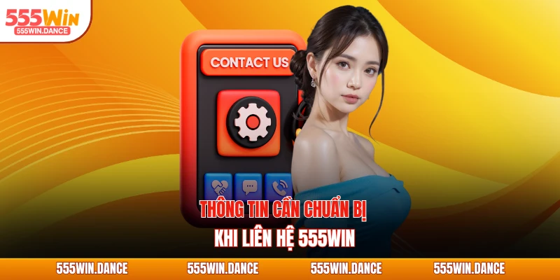 Thông tin cần chuẩn bị khi liên hệ 555WIN