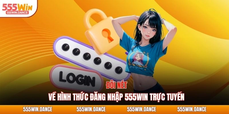 Đôi nét về hình thức đăng nhập 555WIN trực tuyến