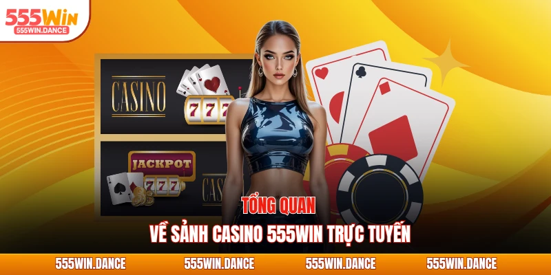 Tổng quan về sảnh casino 555WIN trực tuyến
