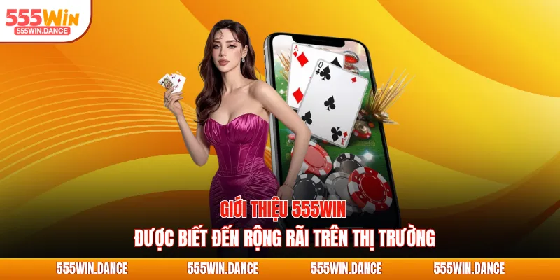 Giới thiệu 555WIN được biết đến rộng rãi trên thị trường