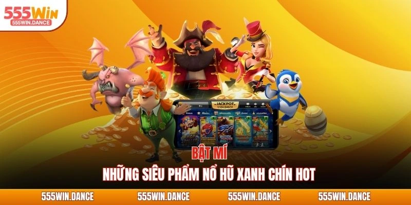 Bật mí những siêu phẩm nổ hũ xanh chín hot