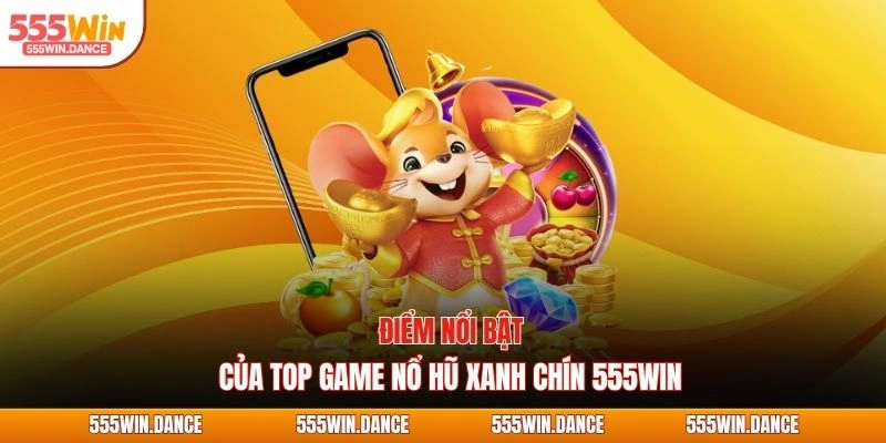 Điểm nổi bật của top game nổ hũ xanh chín 555WIN