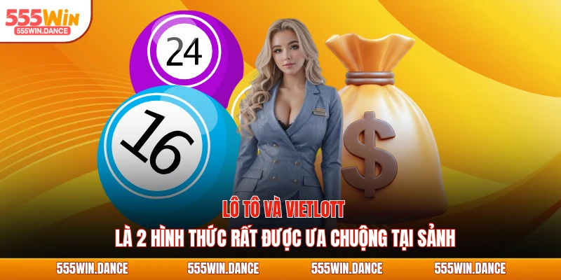Lô tô và Vietlott là 2 hình thức rất được ưa chuộng tại sảnh